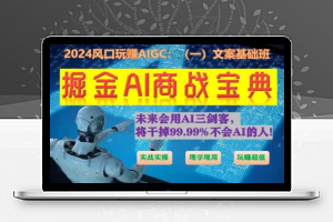 掘金AI商战宝典初级班：如何用AI做文案(实战实操 现学现用 玩赚超值)