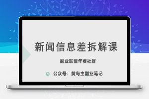 黄岛主·新赛道新闻信息差项目拆解课，实操玩法一条龙分享给你