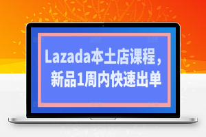 Lazada本土店课程，新品1周内快速出单