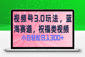 2024视频号蓝海项目，祝福类玩法3.0，操作简单易上手，日入300+【揭秘】