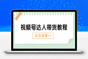 视频号达人带货教程：达人剧情打法(长期)+达人带货广告(短期)