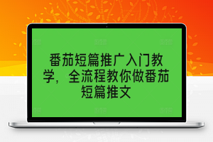 番茄短篇推广入门教学，全流程教你做番茄短篇推文