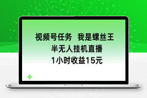 视频号任务，我是螺丝王， 半无人挂机1小时收益15元【揭秘】