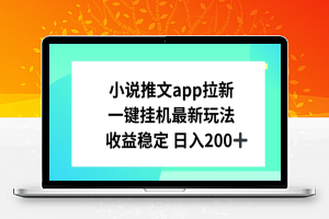 小说推文APP拉新，一键挂JI新玩法，收益稳定日入200+【揭秘】