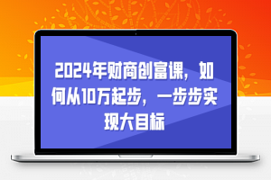 2024年财商创富课，如何从10w起步，一步步实现大目标