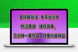 蛋仔新玩法，多平台分发，秒过原创，操作简单，几分钟一条作品，狂撸分成收益【揭秘】