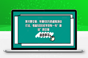 某付费文章：年赚100w的虚拟项目打法，号称5000多字没有一句“废话”的文章