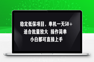 稳定低保项目，单机一天50+适合批量放大 操作简单 小白都可直接上手【揭秘】