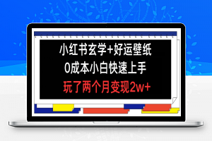 小红书玄学+好运壁纸玩法，0成本小白快速上手，玩了两个月变现2w+ 【揭秘】