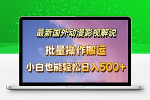 最新国外动漫影视解说，批量下载自动翻译，小白也能轻松日入500+【揭秘】