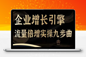 企业增长引擎流量倍增实操九步曲，一套课程帮你找到快速、简单、有效、可复制的获客+变现方式，突破从0-1线上引流