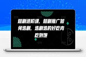 短剧进阶课，短剧推广如何选剧，选剧选的好吃肉吃到饱