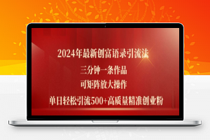 2024年最新创富语录引流法，三分钟一条作品，可矩阵放大操作，单日轻松引流500+高质量创业粉