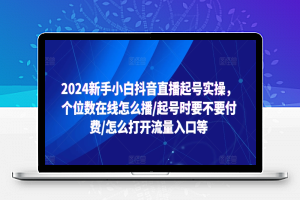 2024新手小白抖音直播起号实操，个位数在线怎么播/起号时要不要付费/怎么打开流量入口等