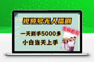 全网首发视频号无人播剧，拉爆流量不违规，一天到手5000多，小白当天上手，多号无限放大【揭秘】