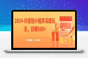 2024全网首次披露，抖音挂小程序深度玩法，日赚500+，简单、稳定，带渠道收入，小白必做【揭秘】