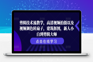 剪辑技术流教学，高清视频拍摄以及视频调色转扇子，建筑抠图，新人小白到剪辑大师