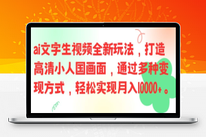 ai文字生视频全新玩法，打造高清小人国画面，通过多种变现方式，轻松实现月入1W 【揭秘】