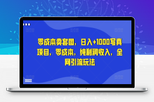 零成本卖套图，日入+1000写真项目，零成本，纯利润收入，全网引流玩法