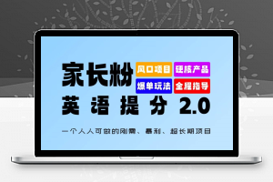 家长粉：英语提分 2.0，一个人人可做的刚需、暴利、超长期项目【揭秘】