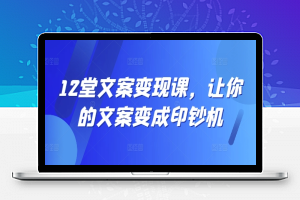 12堂文案变现课，让你的文案变成印钞机