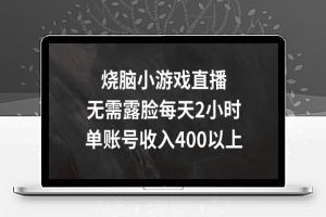 烧脑小游戏直播，无需露脸每天2小时，单账号日入400+【揭秘】