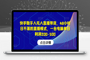 快手数字人无人直播带货，48小时日不落的直播模式，一台电脑单日利润200-500（0827更新）