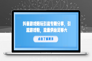 抖音游戏陪玩引流专题分享，引流游戏粉，流量供给足够大