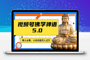 视频号佛学禅语5.0，纯原创视频，每天1-2小时，保底月入过W，适合宝妈、上班族、大学生【揭秘】