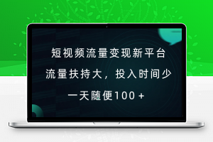 短视频流量变现新平台，流量扶持大，投入时间少，AI一件创作爆款视频，每天领个低保【揭秘】